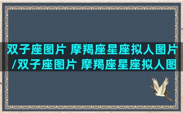 双子座图片 摩羯座星座拟人图片/双子座图片 摩羯座星座拟人图片-我的网站